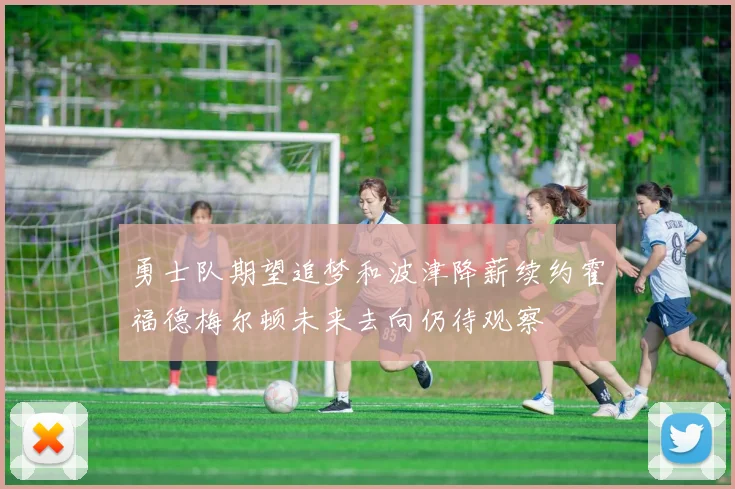 勇士队期望追梦和波津降薪续约霍福德梅尔顿未来去向仍待观察