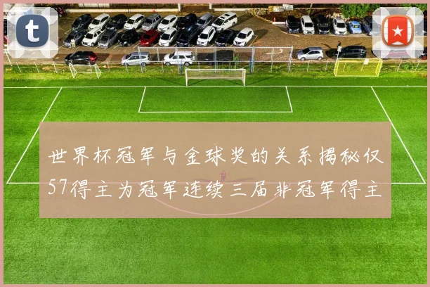 世界杯冠军与金球奖的关系揭秘仅57得主为冠军连续三届非冠军得主分析