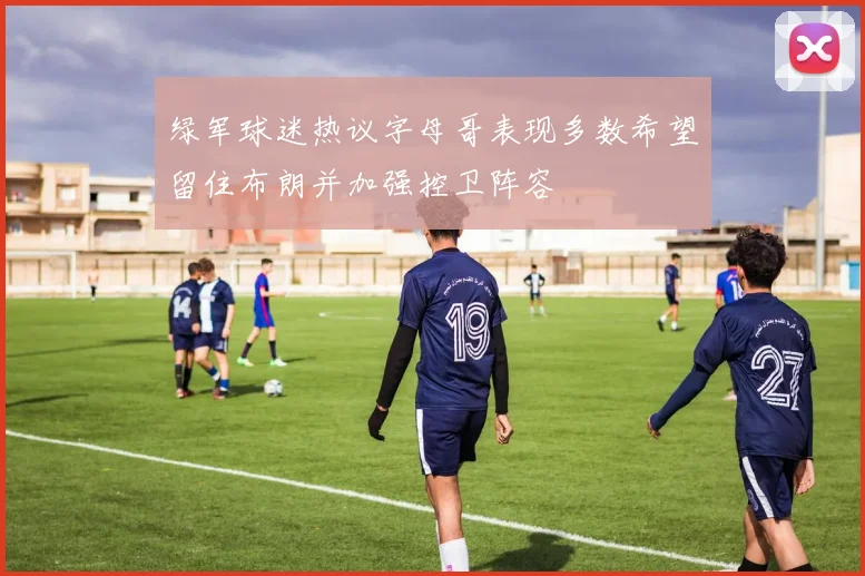 绿军球迷热议字母哥表现多数希望留住布朗并加强控卫阵容